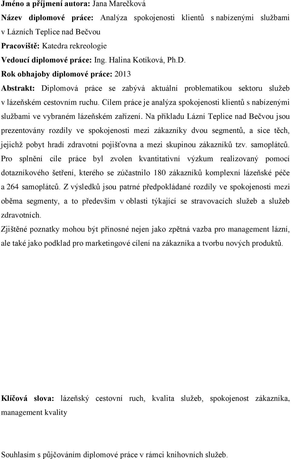 Cílem práce je analýza spokojenosti klientů s nabízenými službami ve vybraném lázeňském zařízení.