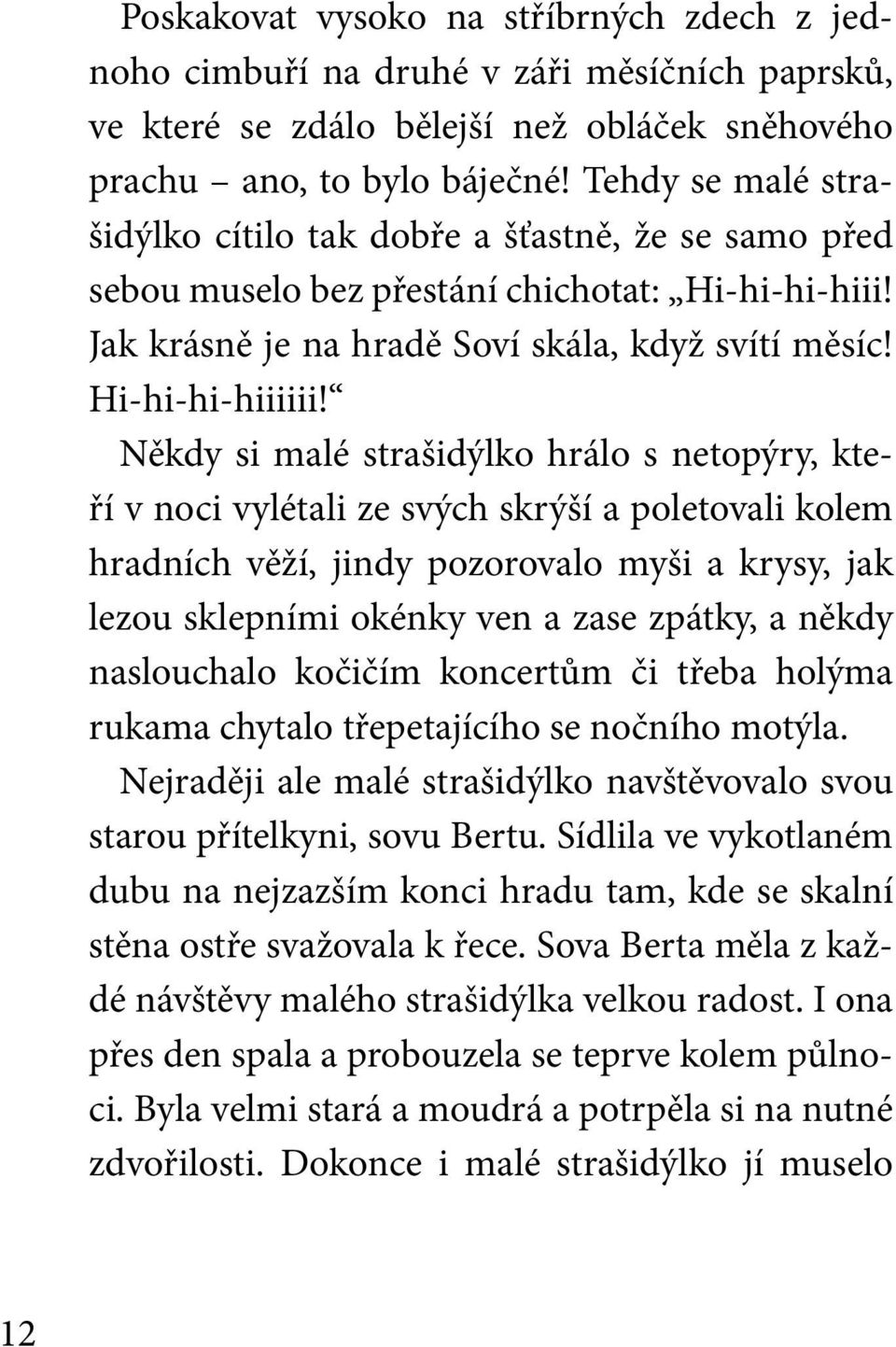 Někdy si malé strašidýlko hrálo s netopýry, kteří v noci vylétali ze svých skrýší a poletovali kolem hradních věží, jindy pozorovalo myši a krysy, jak lezou sklepními okénky ven a zase zpátky, a