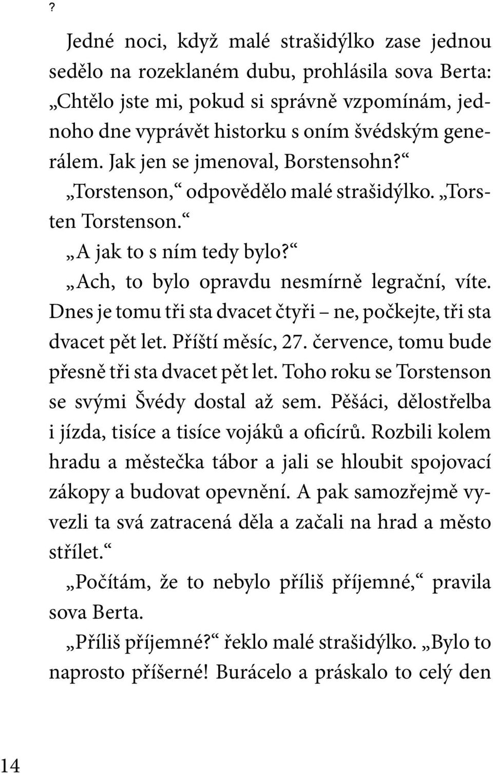 Dnes je tomu tři sta dvacet čtyři ne, počkejte, tři sta dvacet pět let. Příští měsíc, 27. července, tomu bude přesně tři sta dvacet pět let. Toho roku se Torstenson se svými Švédy dostal až sem.