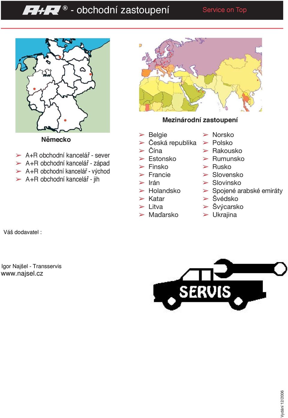 Irán Holandsko Katar Litva Maďarsko Norsko Polsko Rakousko Rumunsko Rusko Slovensko Slovinsko Spojené arabské