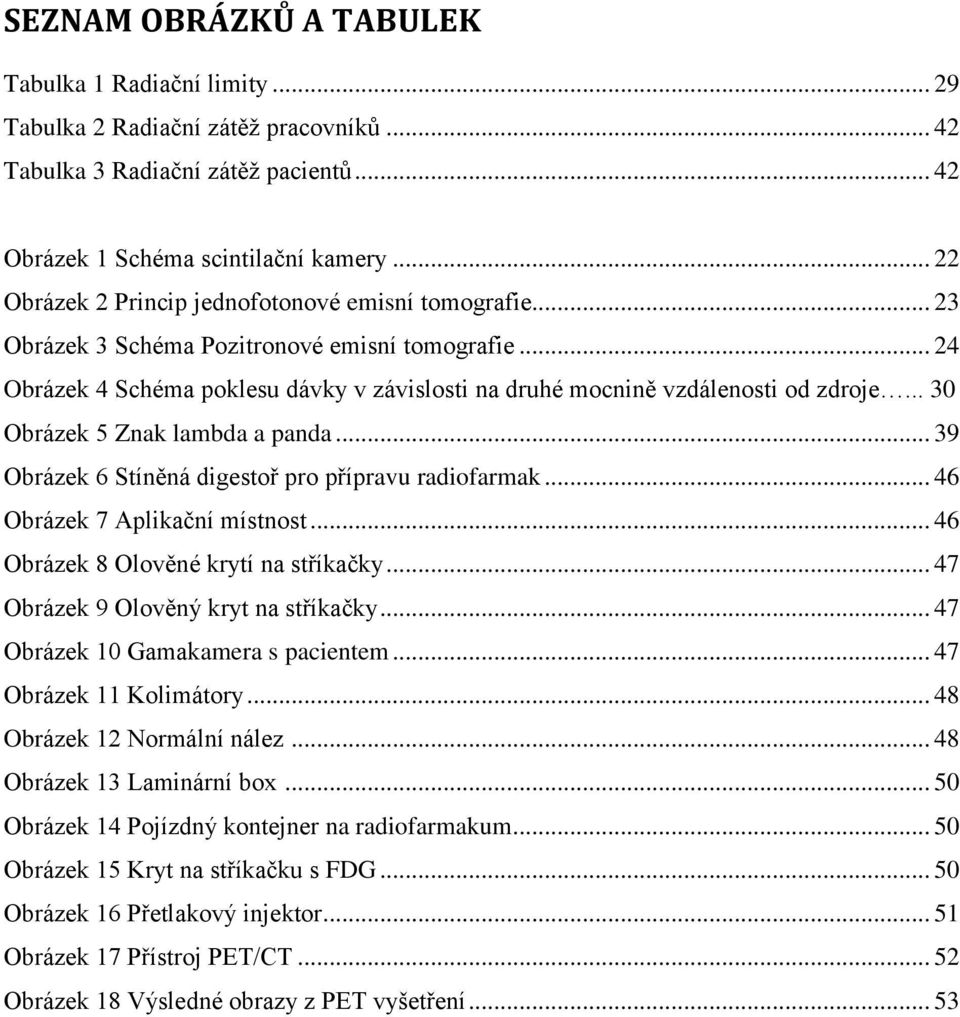 .. 30 Obrázek 5 Znak lambda a panda... 39 Obrázek 6 Stíněná digestoř pro přípravu radiofarmak... 46 Obrázek 7 Aplikační místnost... 46 Obrázek 8 Olověné krytí na stříkačky.