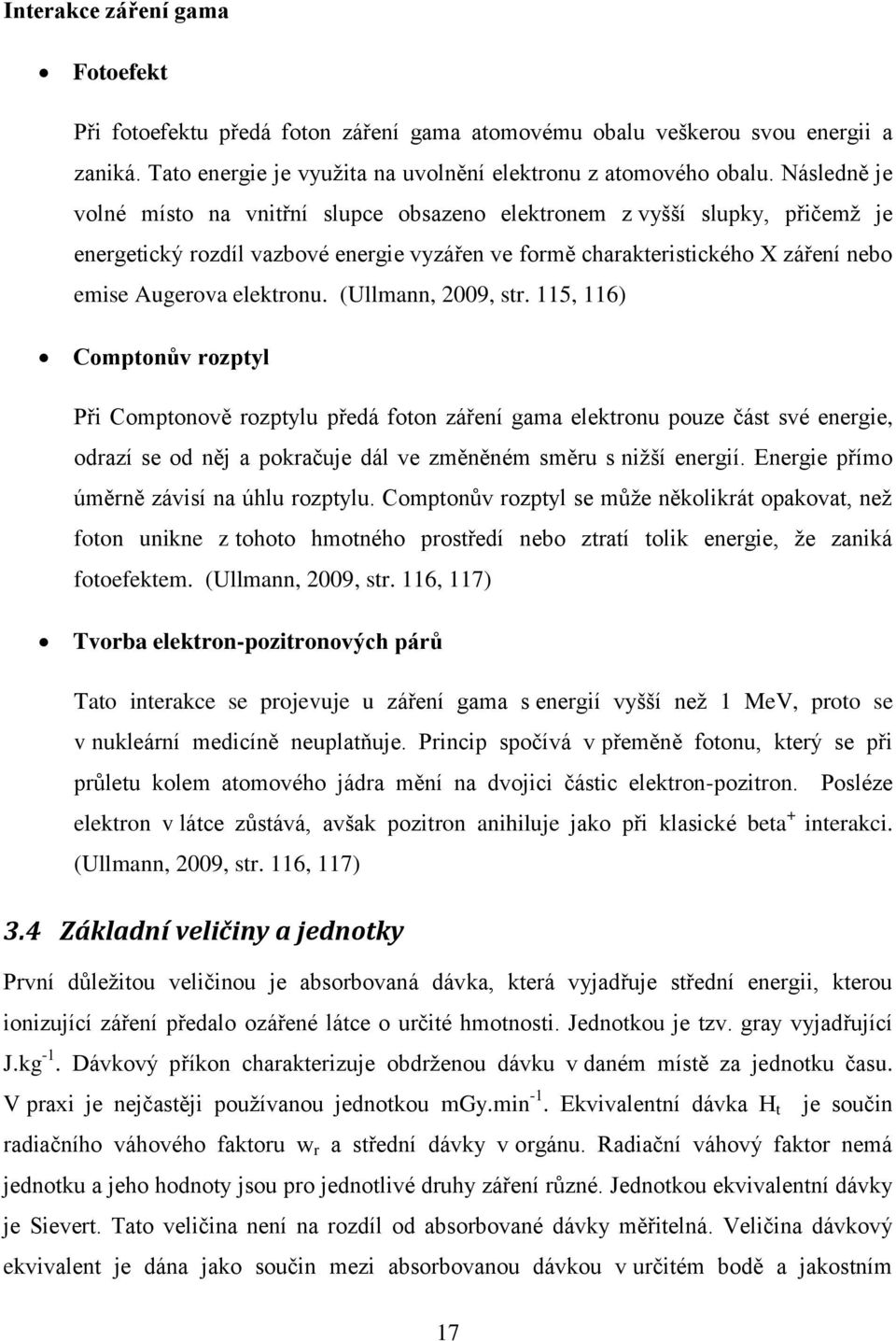 (Ullmann, 2009, str. 115, 116) Comptonův rozptyl Při Comptonově rozptylu předá foton záření gama elektronu pouze část své energie, odrazí se od něj a pokračuje dál ve změněném směru s nižší energií.