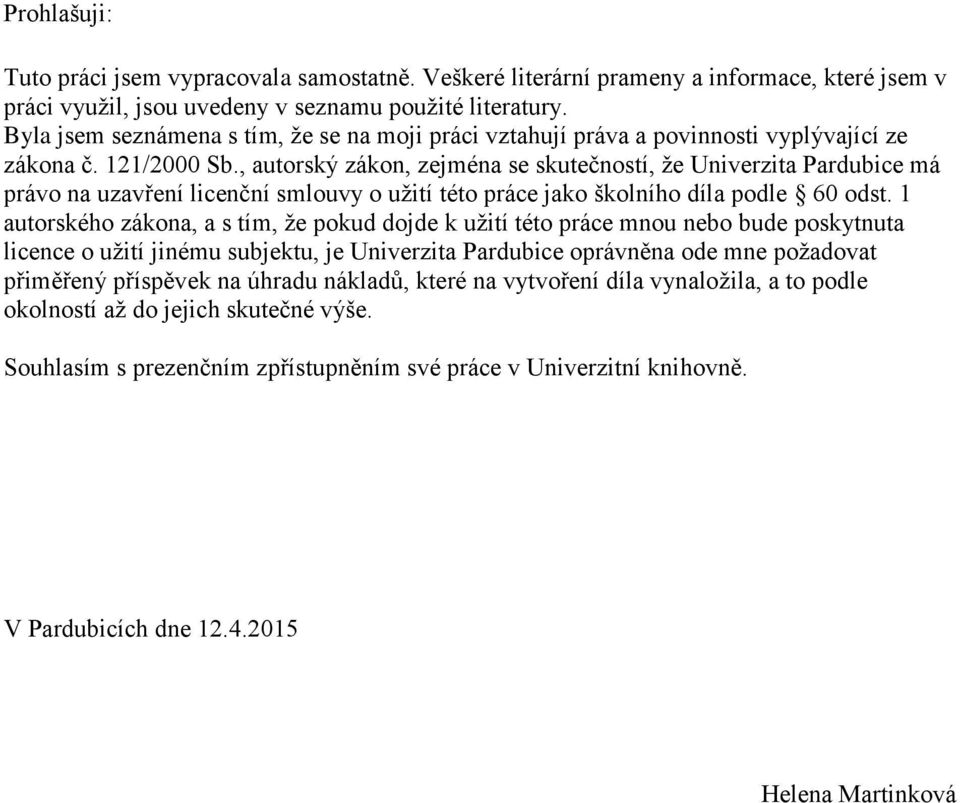 , autorský zákon, zejména se skutečností, že Univerzita Pardubice má právo na uzavření licenční smlouvy o užití této práce jako školního díla podle 60 odst.