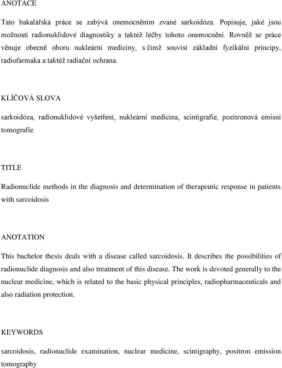 KLÍČOVÁ SLOVA sarkoidóza, radionuklidové vyšetření, nukleární medicína, scintigrafie, pozitronová emisní tomografie TITLE Radionuclide methods in the diagnosis and determination of therapeutic