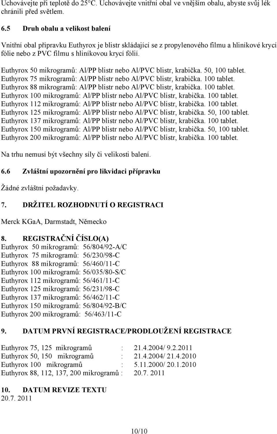 Euthyrox 50 mikrogramů: Al/PP blistr nebo Al/PVC blistr, krabička. 50, 100 tablet. Euthyrox 75 mikrogramů: Al/PP blistr nebo Al/PVC blistr, krabička. 100 tablet. Euthyrox 88 mikrogramů: Al/PP blistr nebo Al/PVC blistr, krabička.