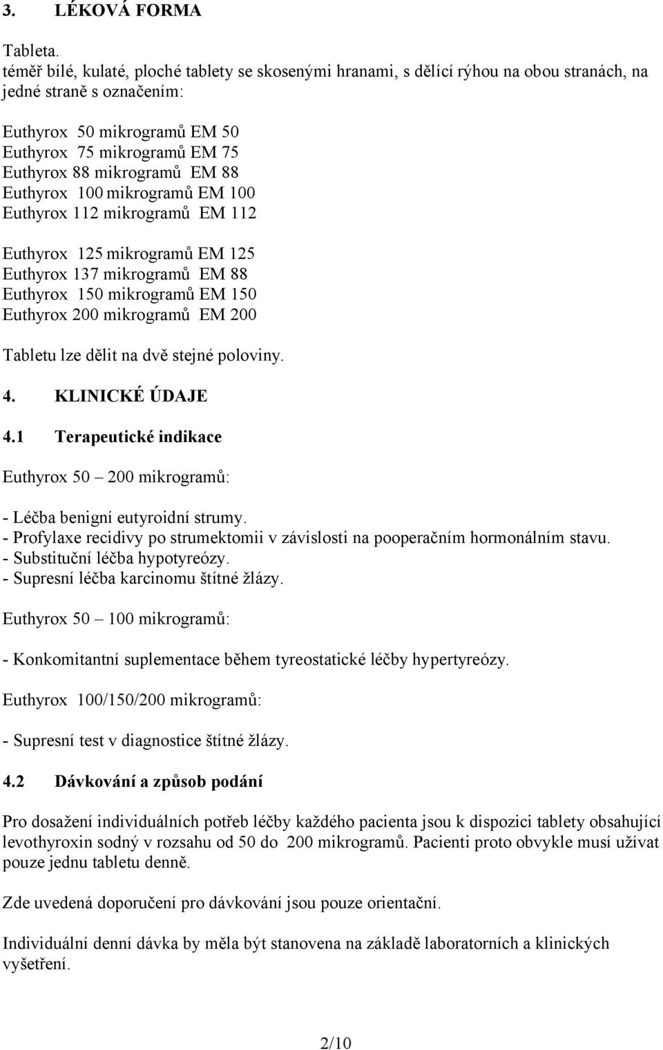 EM 88 Euthyrox 100 mikrogramů EM 100 Euthyrox 112 mikrogramů EM 112 Euthyrox 125 mikrogramů EM 125 Euthyrox 137 mikrogramů EM 88 Euthyrox 150 mikrogramů EM 150 Euthyrox 200 mikrogramů EM 200 Tabletu