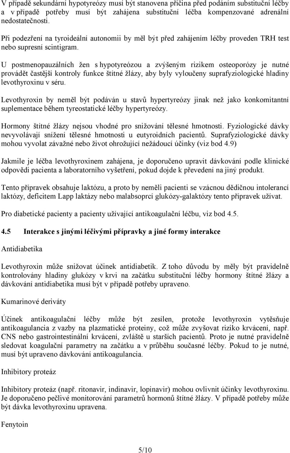 U postmenopauzálních žen s hypotyreózou a zvýšeným rizikem osteoporózy je nutné provádět častější kontroly funkce štítné žlázy, aby byly vyloučeny suprafyziologické hladiny levothyroxinu v séru.