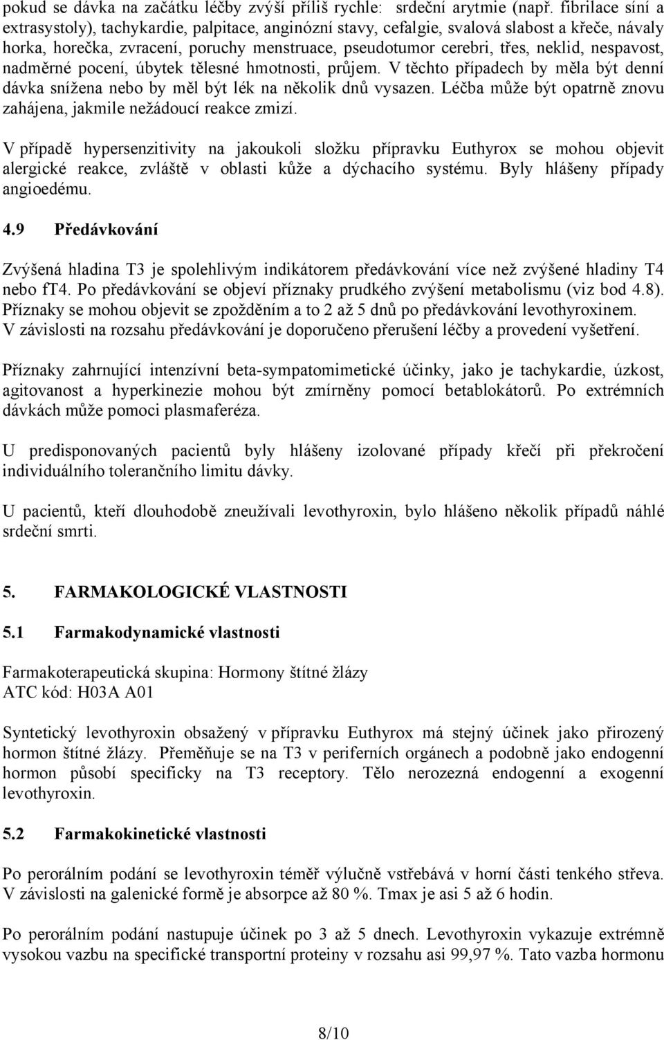 nespavost, nadměrné pocení, úbytek tělesné hmotnosti, průjem. V těchto případech by měla být denní dávka snížena nebo by měl být lék na několik dnů vysazen.