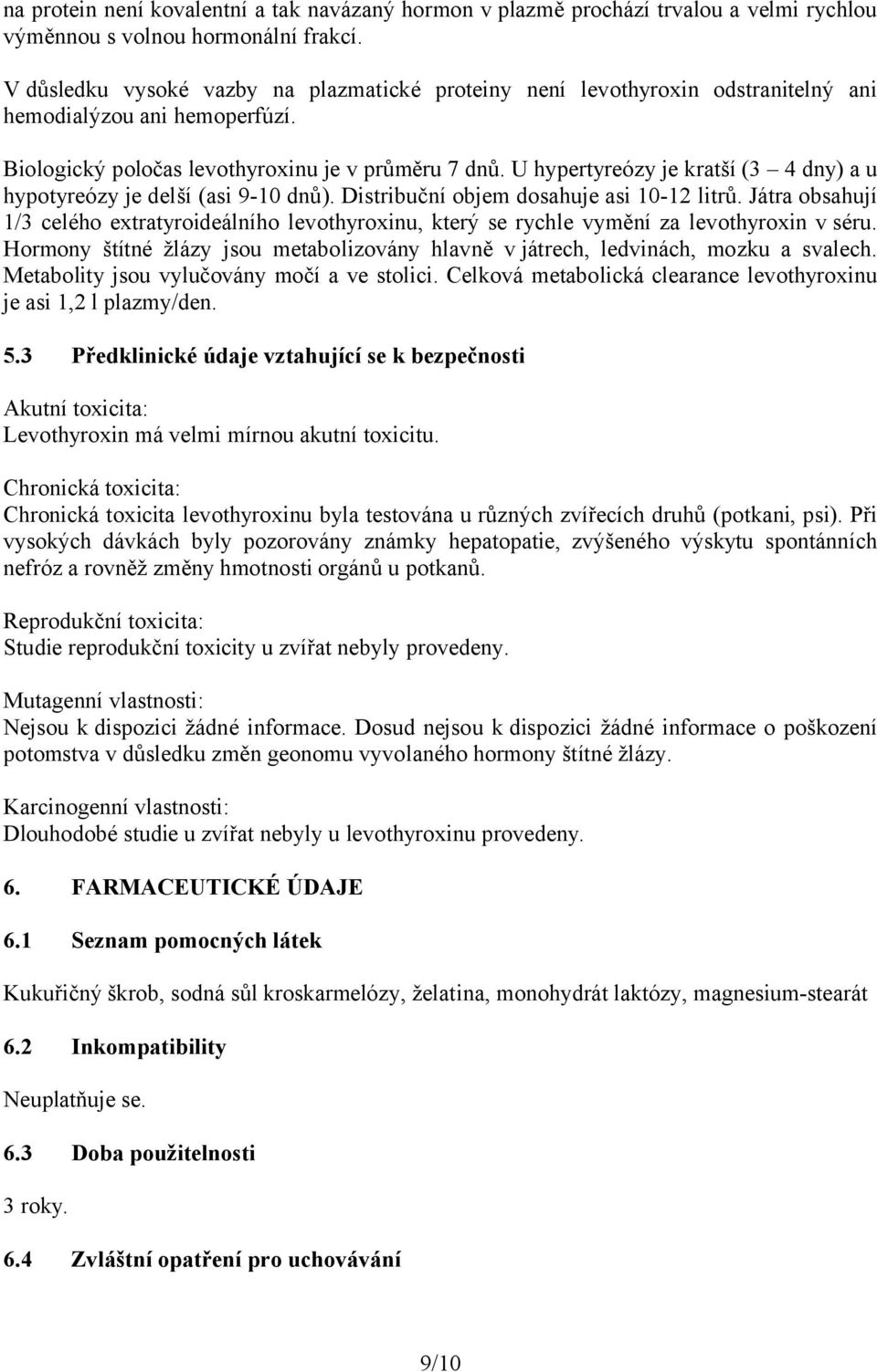 U hypertyreózy je kratší (3 4 dny) a u hypotyreózy je delší (asi 9-10 dnů). Distribuční objem dosahuje asi 10-12 litrů.