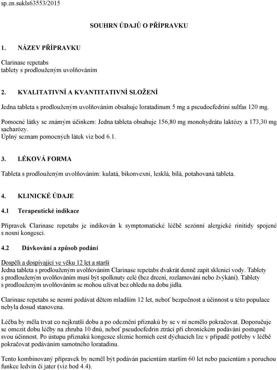 Pomocné látky se známým účinkem: Jedna tableta obsahuje 156,80 mg monohydrátu laktózy a 173,30 mg sacharózy. Úplný seznam pomocných látek viz bod 6.1. 3.