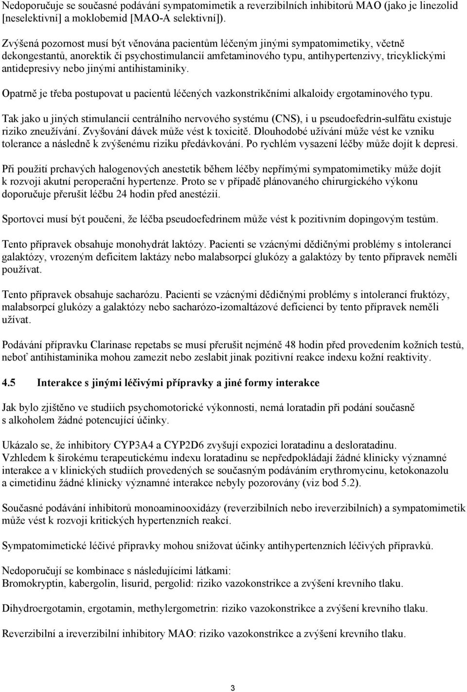 nebo jinými antihistaminiky. Opatrně je třeba postupovat u pacientů léčených vazkonstrikčními alkaloidy ergotaminového typu.