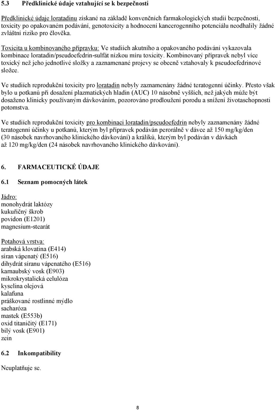 Toxicita u kombinovaného přípravku: Ve studiích akutního a opakovaného podávání vykazovala kombinace loratadin/pseudoefedrin-sulfát nízkou míru toxicity.