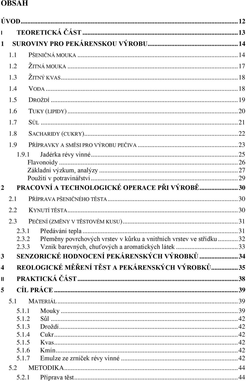 .. 29 2 PRACOVNÍ A TECHNOLOGICKÉ OPERACE PŘI VÝROBĚ... 30 2.1 PŘÍPRAVA PŠENIČNÉHO TĚSTA... 30 2.2 KYNUTÍ TĚSTA... 30 2.3 PEČENÍ (ZMĚNY V TĚSTOVÉM KUSU)... 31 2.3.1 Předávání tepla... 31 2.3.2 Přeměny povrchových vrstev v kůrku a vnitřních vrstev ve střídku.