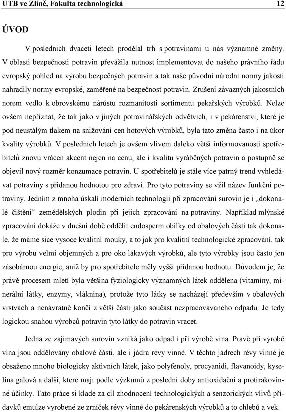 zaměřené na bezpečnost potravin. Zrušení závazných jakostních norem vedlo k obrovskému nárůstu rozmanitosti sortimentu pekařských výrobků.