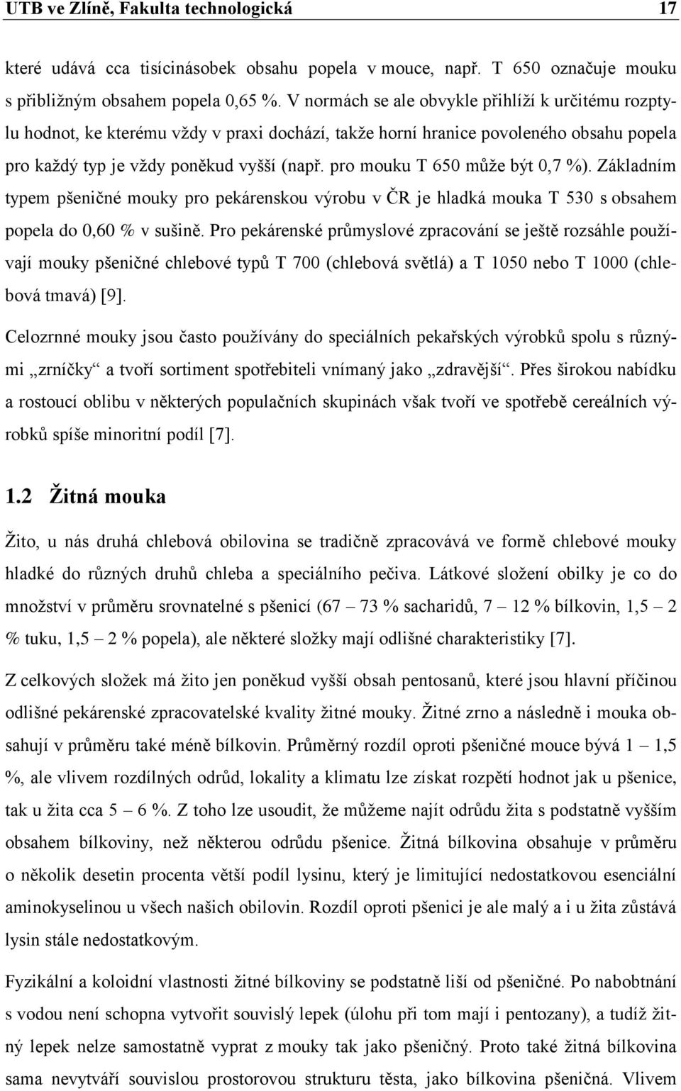 pro mouku T 650 můţe být 0,7 %). Základním typem pšeničné mouky pro pekárenskou výrobu v ČR je hladká mouka T 530 s obsahem popela do 0,60 % v sušině.