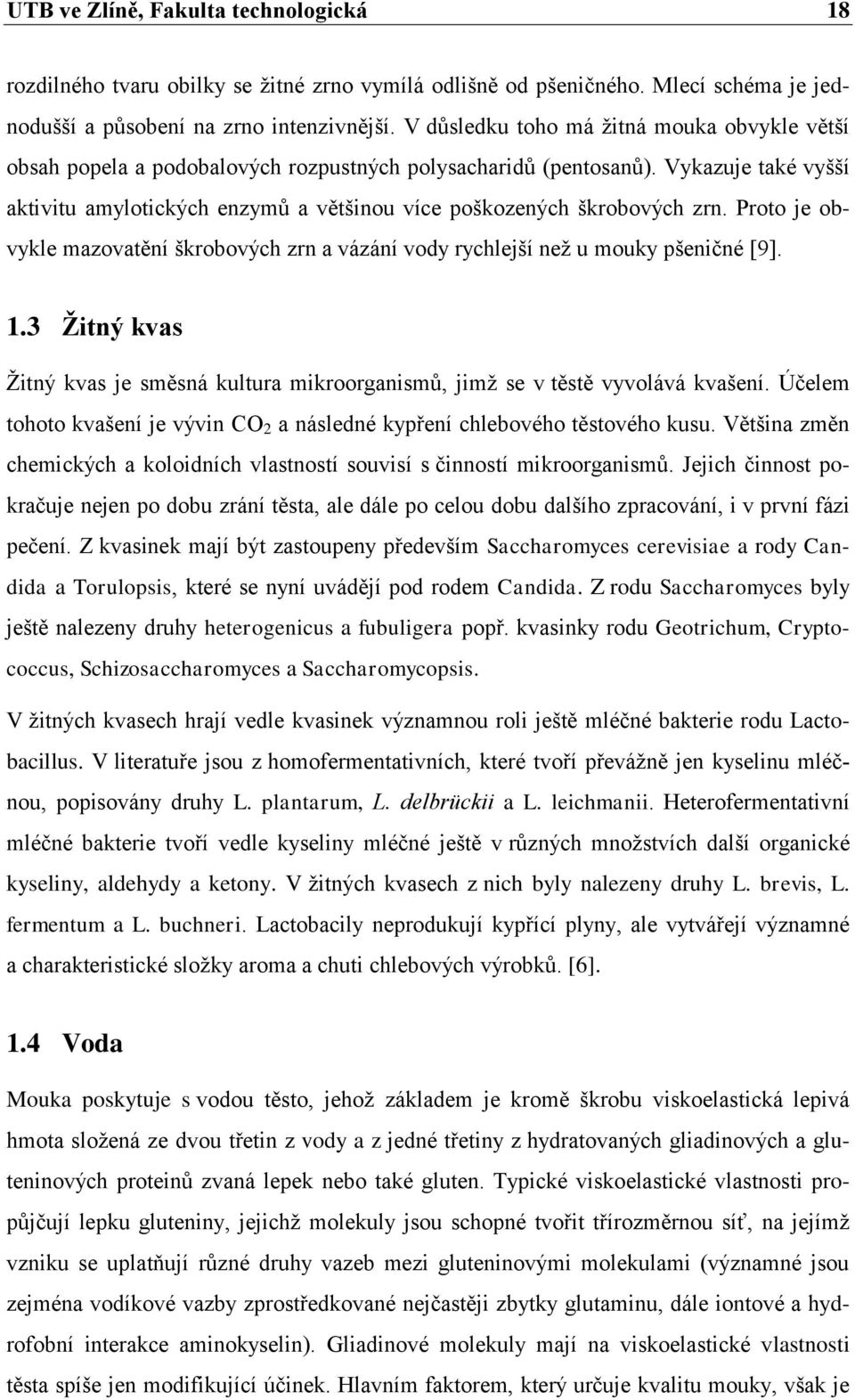 Vykazuje také vyšší aktivitu amylotických enzymů a většinou více poškozených škrobových zrn. Proto je obvykle mazovatění škrobových zrn a vázání vody rychlejší neţ u mouky pšeničné [9]. 1.