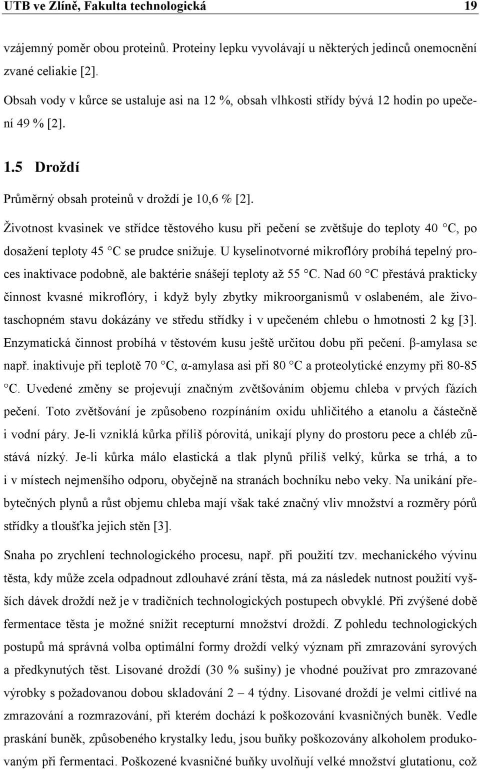 Ţivotnost kvasinek ve střídce těstového kusu při pečení se zvětšuje do teploty 40 C, po dosaţení teploty 45 C se prudce sniţuje.