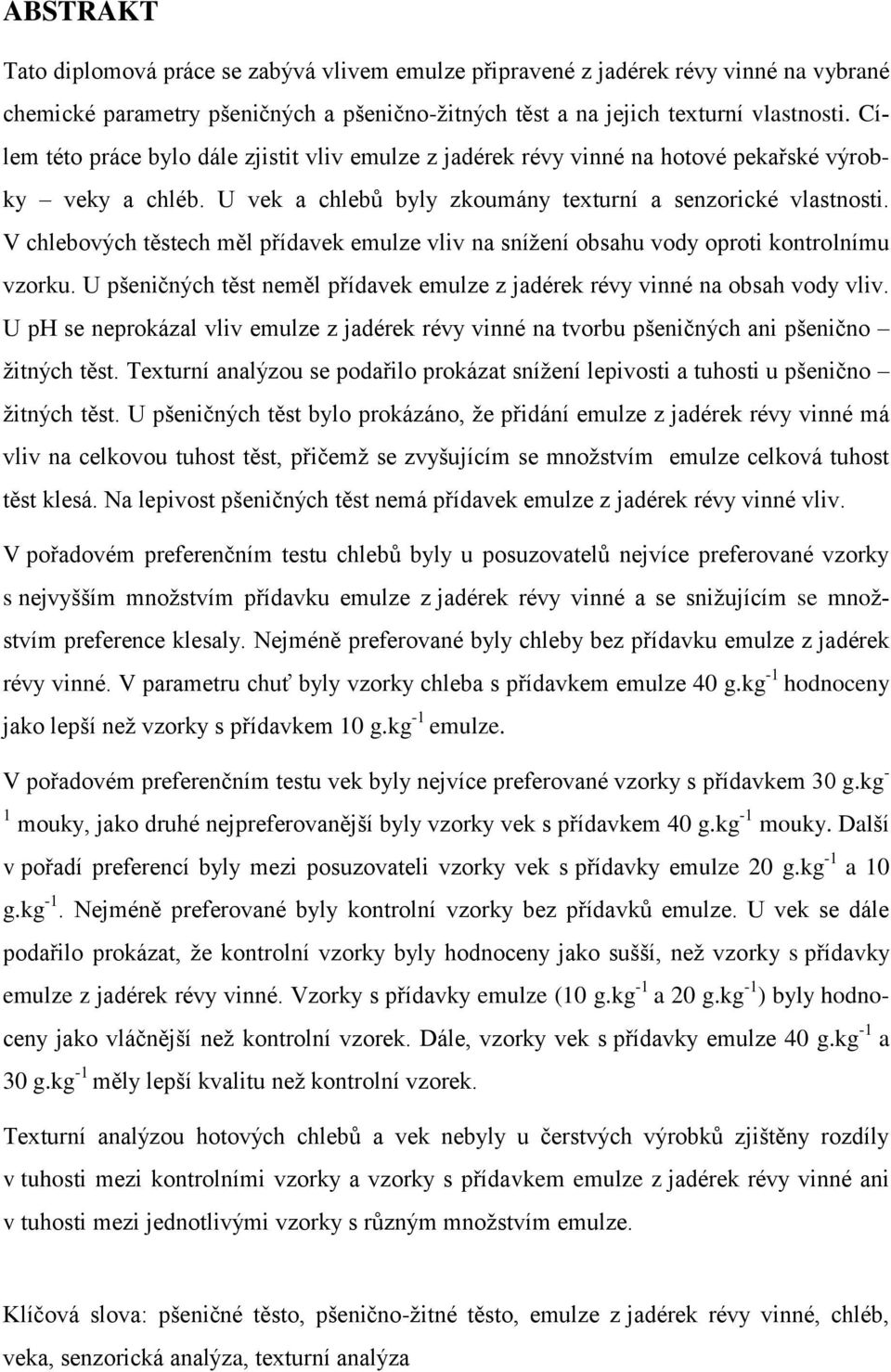 V chlebových těstech měl přídavek emulze vliv na sníţení obsahu vody oproti kontrolnímu vzorku. U pšeničných těst neměl přídavek emulze z jadérek révy vinné na obsah vody vliv.