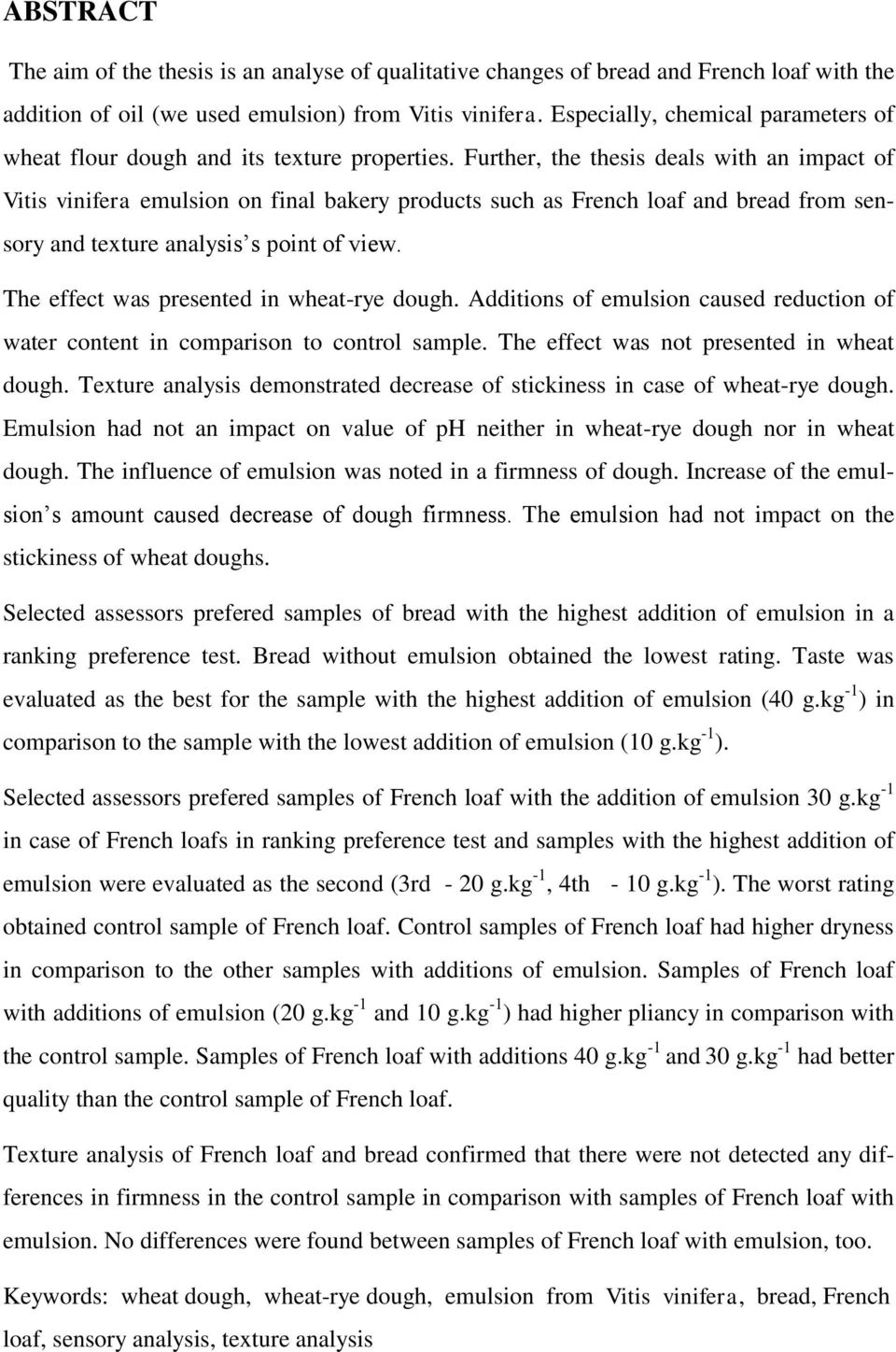 Further, the thesis deals with an impact of Vitis vinifera emulsion on final bakery products such as French loaf and bread from sensory and texture analysis s point of view.