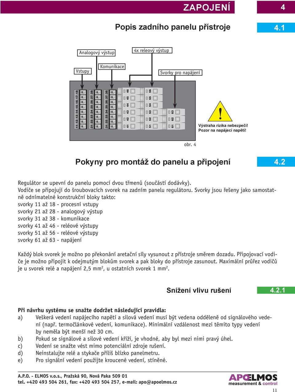 Výstraha rizika nebezpečí! Pozor na napájecí napětí! obr. 4 Pokyny pro montáž do panelu a připojení 4.2 Regulátor se upevní do panelu pomocí dvou třmenů (součástí dodávky).