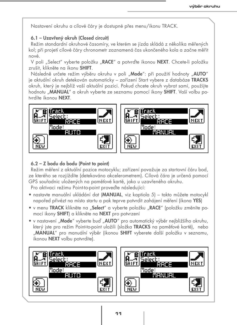 nové. V poli Select vyberte položku RACE a potvrďte ikonou NEXT. Chcete-li položku zrušit, klikněte na ikonu SHIFT.