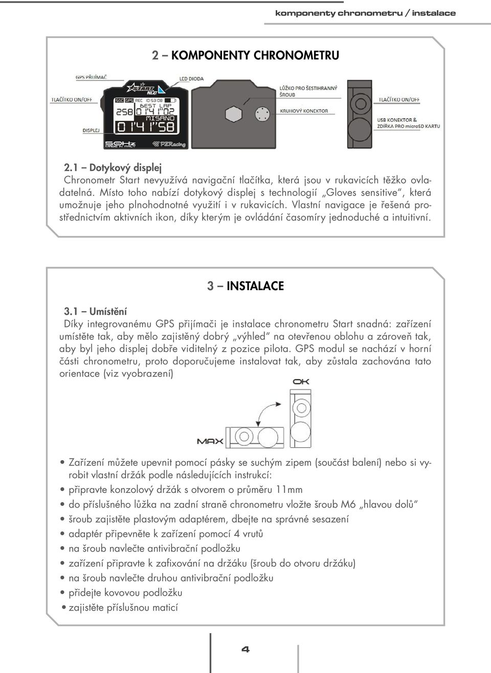 Vlastní navigace je řešená prostřednictvím aktivních ikon, díky kterým je ovládání časomíry jednoduché a intuitivní. 3 INSTALACE 3.