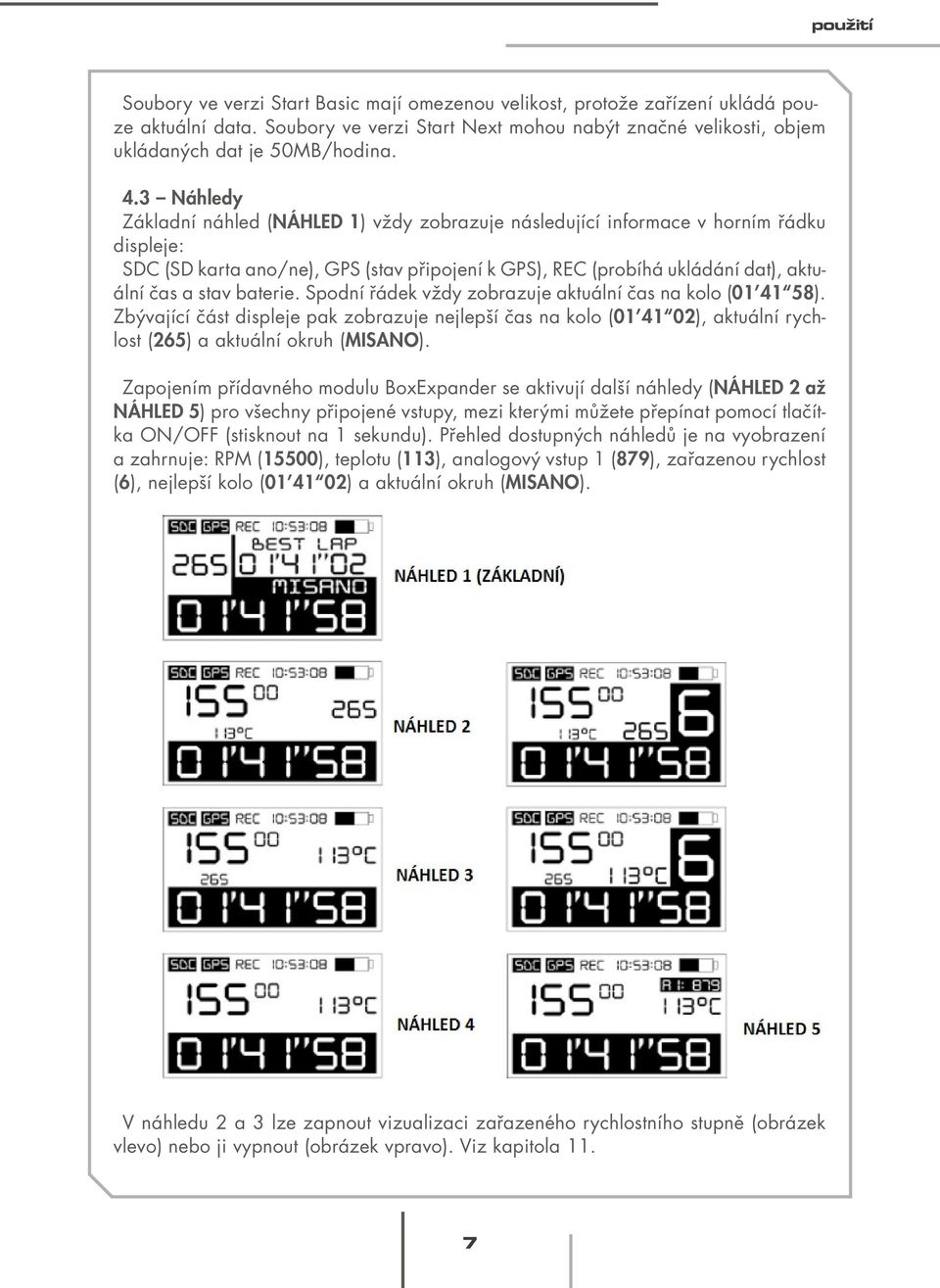 baterie. Spodní řádek vždy zobrazuje aktuální čas na kolo (01 41 58). Zbývající část displeje pak zobrazuje nejlepší čas na kolo (01 41 02), aktuální rychlost (265) a aktuální okruh (MISANO).