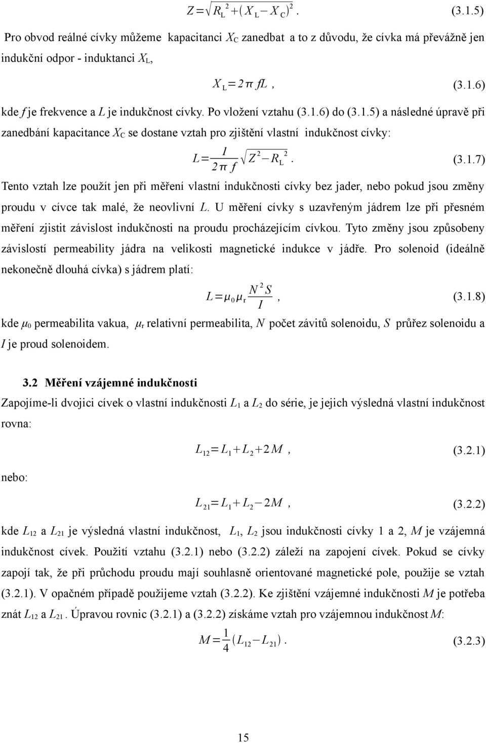 .) do (..) a následné úpravě při zanedbání kapacitance XC se dostane vztah pro zjištění vlastní indukčnost cívky: L= f Z R L. (..) Tento vztah lze použít jen při měření vlastní indukčnosti cívky bez jader, nebo pokud jsou změny proudu v cívce tak malé, že neovlivní L.