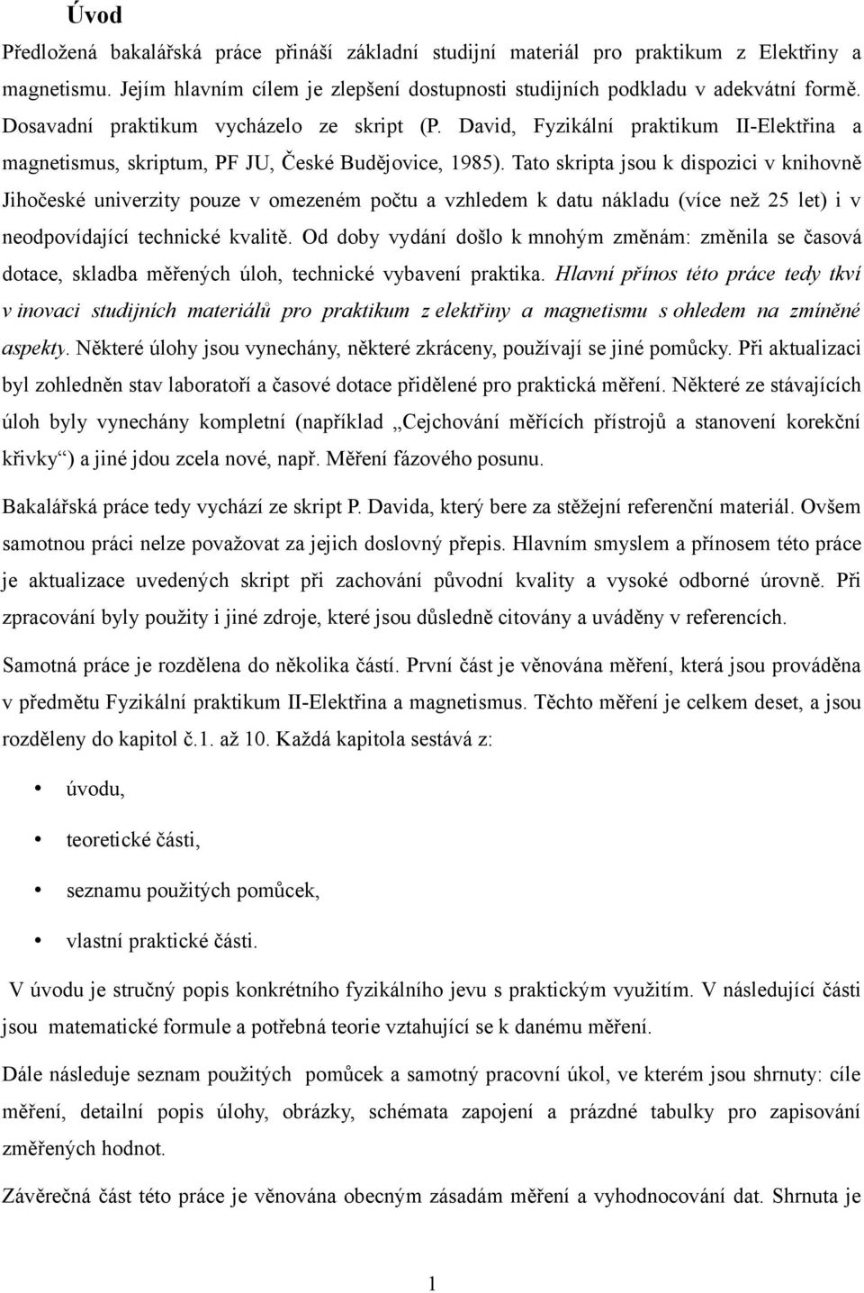 Tato skripta jsou k dispozici v knihovně Jihočeské univerzity pouze v omezeném počtu a vzhledem k datu nákladu (více než let) i v neodpovídající technické kvalitě.