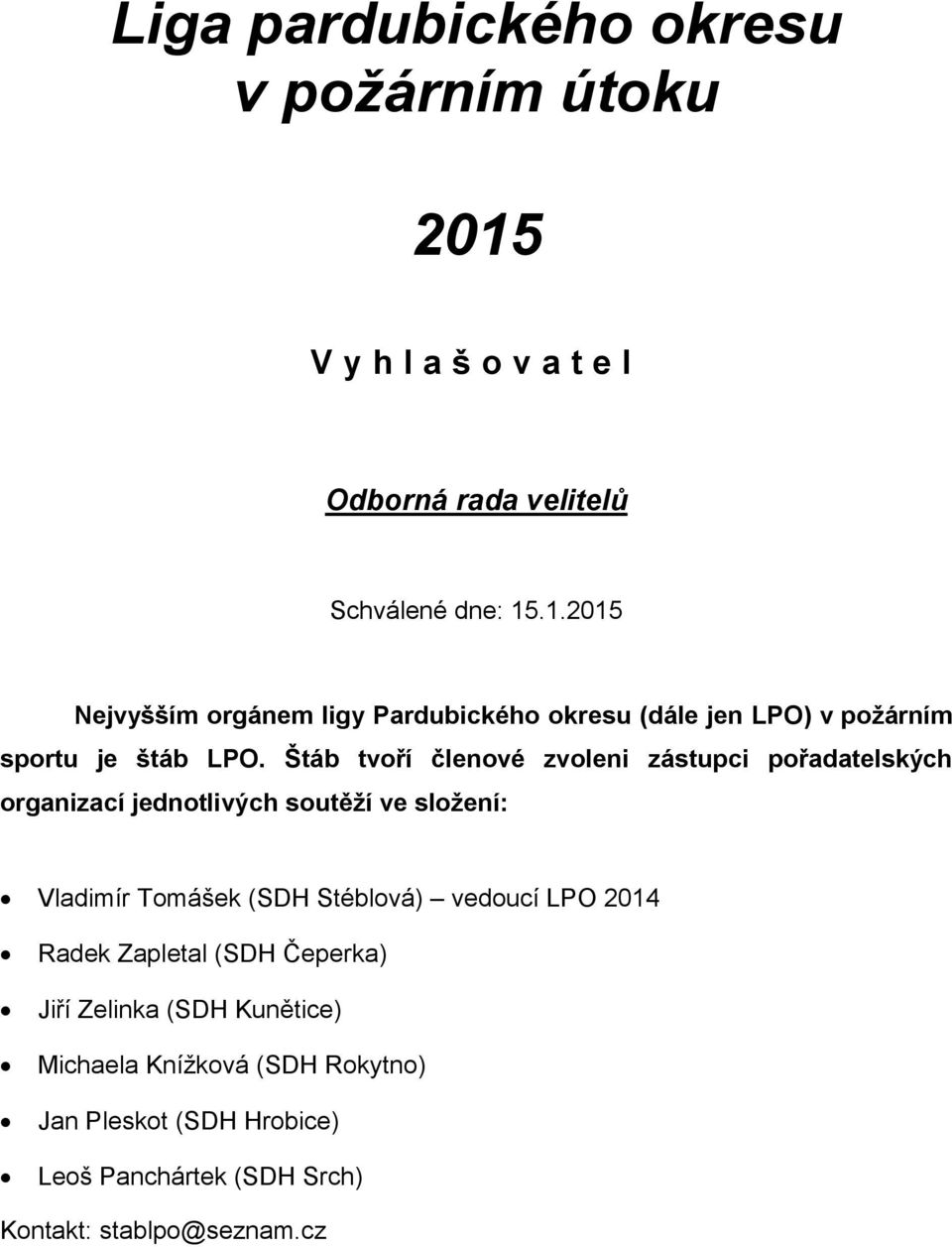 .1.2015 Nejvyšším orgánem ligy Pardubického okresu (dále jen LPO) v požárním sportu je štáb LPO.