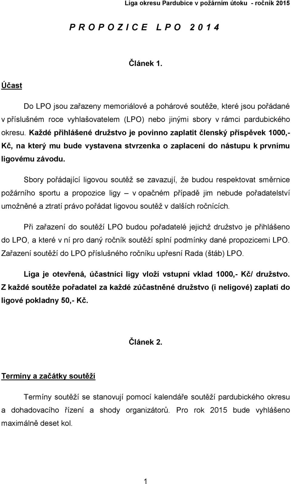 Každé přihlášené družstvo je povinno zaplatit členský příspěvek 1000,- Kč, na který mu bude vystavena stvrzenka o zaplacení do nástupu k prvnímu ligovému závodu.