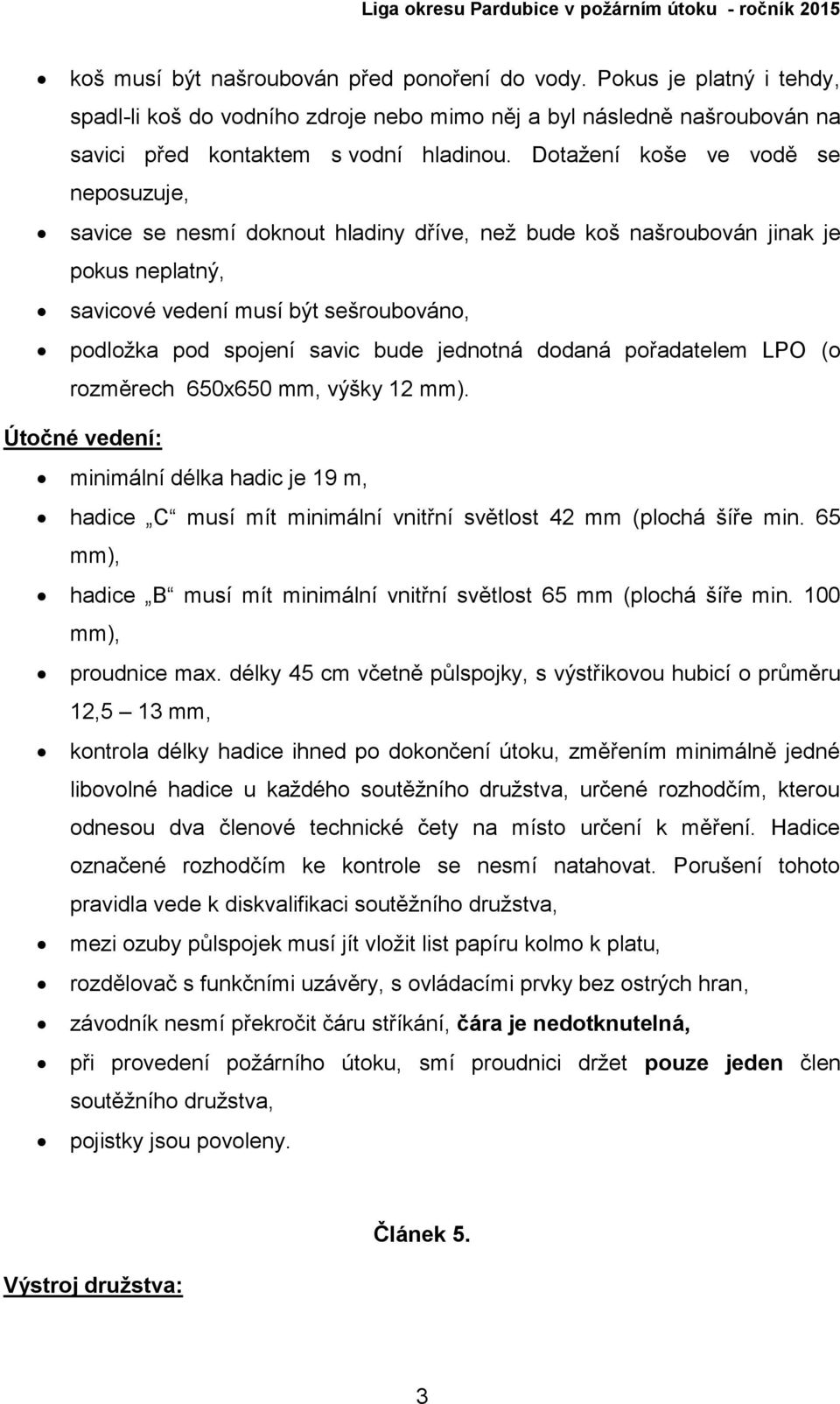 jednotná dodaná pořadatelem LPO (o rozměrech 650x650 mm, výšky 12 mm). Útočné vedení: minimální délka hadic je 19 m, hadice C musí mít minimální vnitřní světlost 42 mm (plochá šíře min.