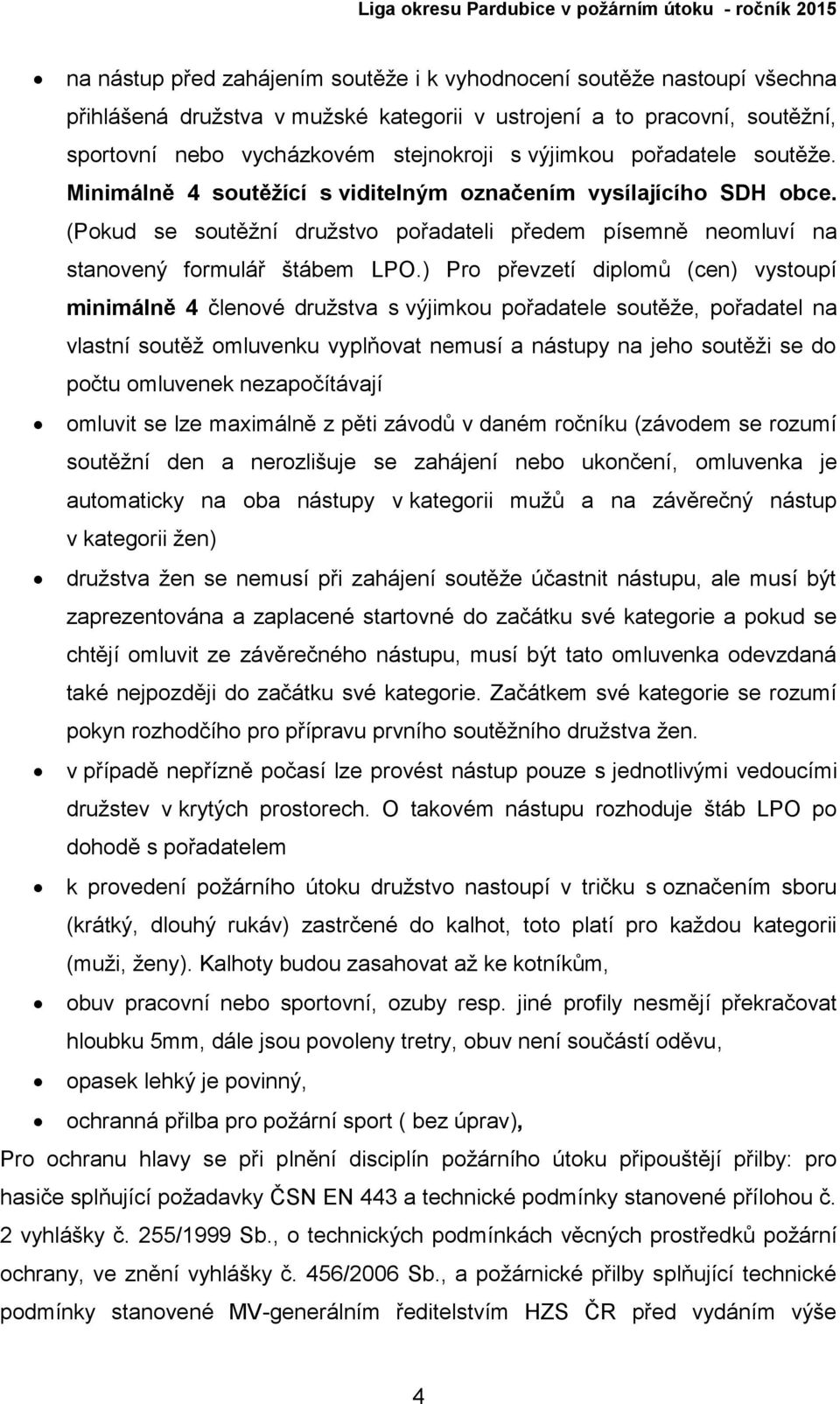 ) Pro převzetí diplomů (cen) vystoupí minimálně 4 členové družstva s výjimkou pořadatele soutěže, pořadatel na vlastní soutěž omluvenku vyplňovat nemusí a nástupy na jeho soutěži se do počtu