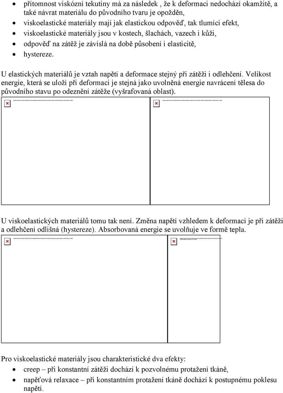 U elastických materiálů je vztah napětí a deformace stejný při zátěži i odlehčení.