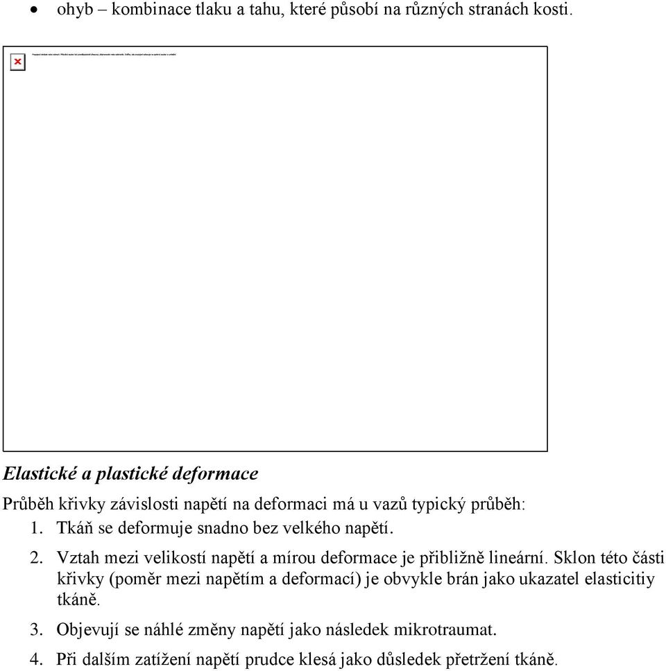 Tkáň se deformuje snadno bez velkého napětí. 2. Vztah mezi velikostí napětí a mírou deformace je přibližně lineární.