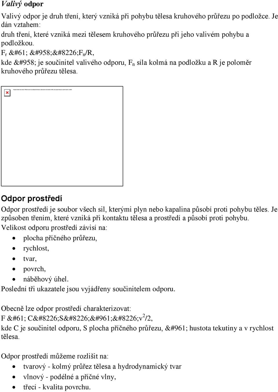 F r = ξ F n /R, kde ξ je součinitel valivého odporu, F n síla kolmá na podložku a R je poloměr kruhového průřezu tělesa.