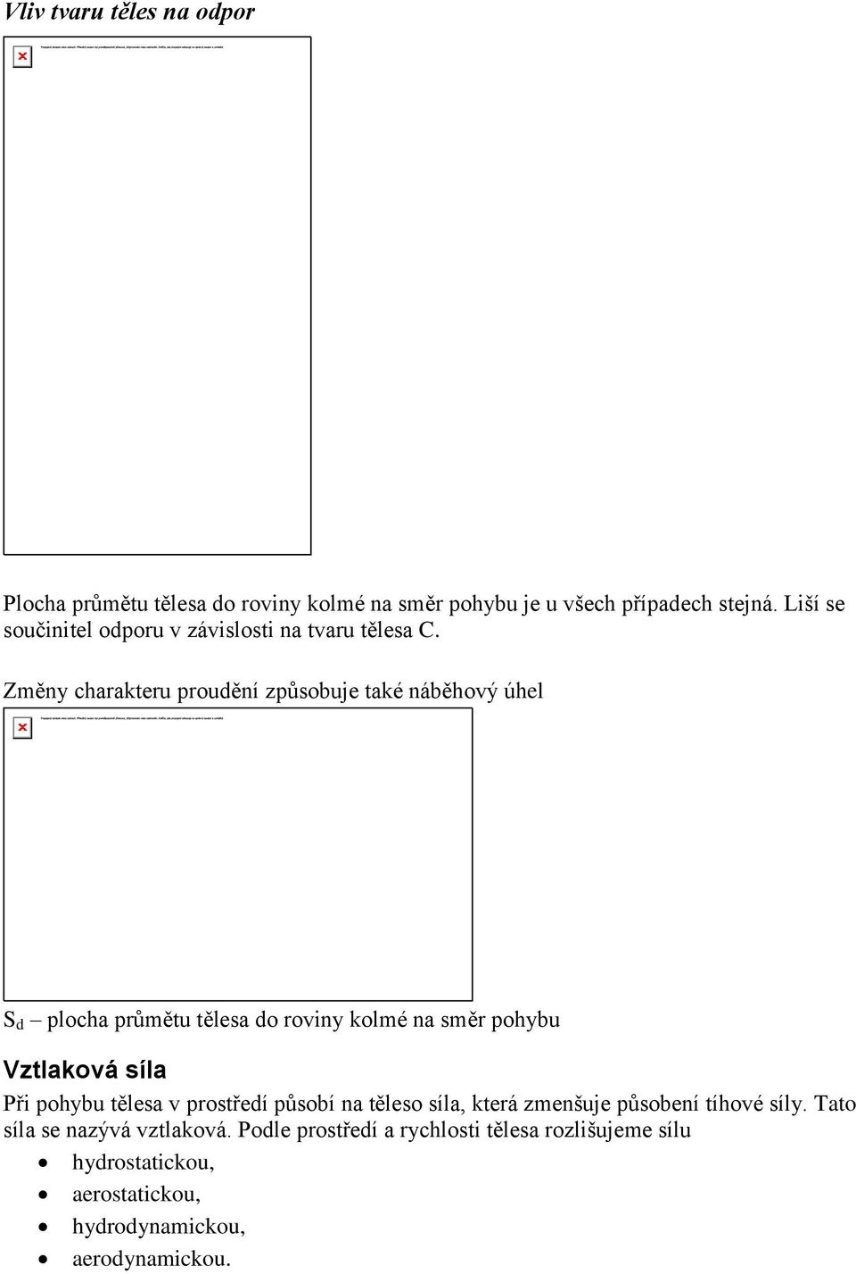 Změny charakteru proudění způsobuje také náběhový úhel S d plocha průmětu tělesa do roviny kolmé na směr pohybu Vztlaková síla Při