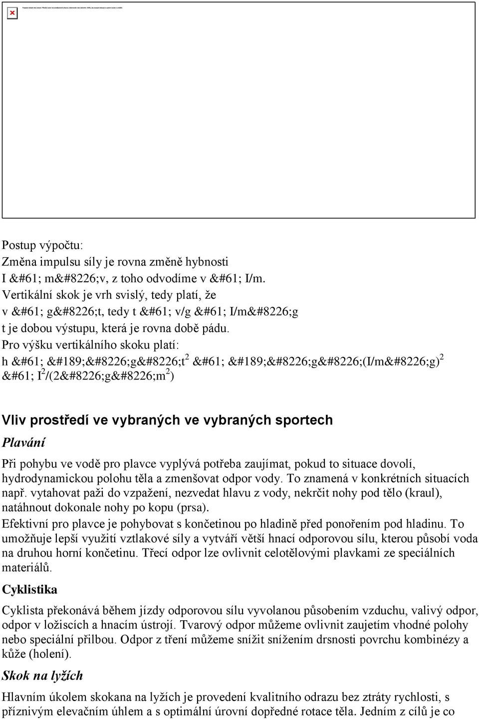 Pro výšku vertikálního skoku platí: h = ½ g t 2 = ½ g (I/m g) 2 = I 2 /(2 g m 2 ) Vliv prostředí ve vybraných ve vybraných sportech Plavání Při pohybu ve vodě pro plavce vyplývá potřeba zaujímat,