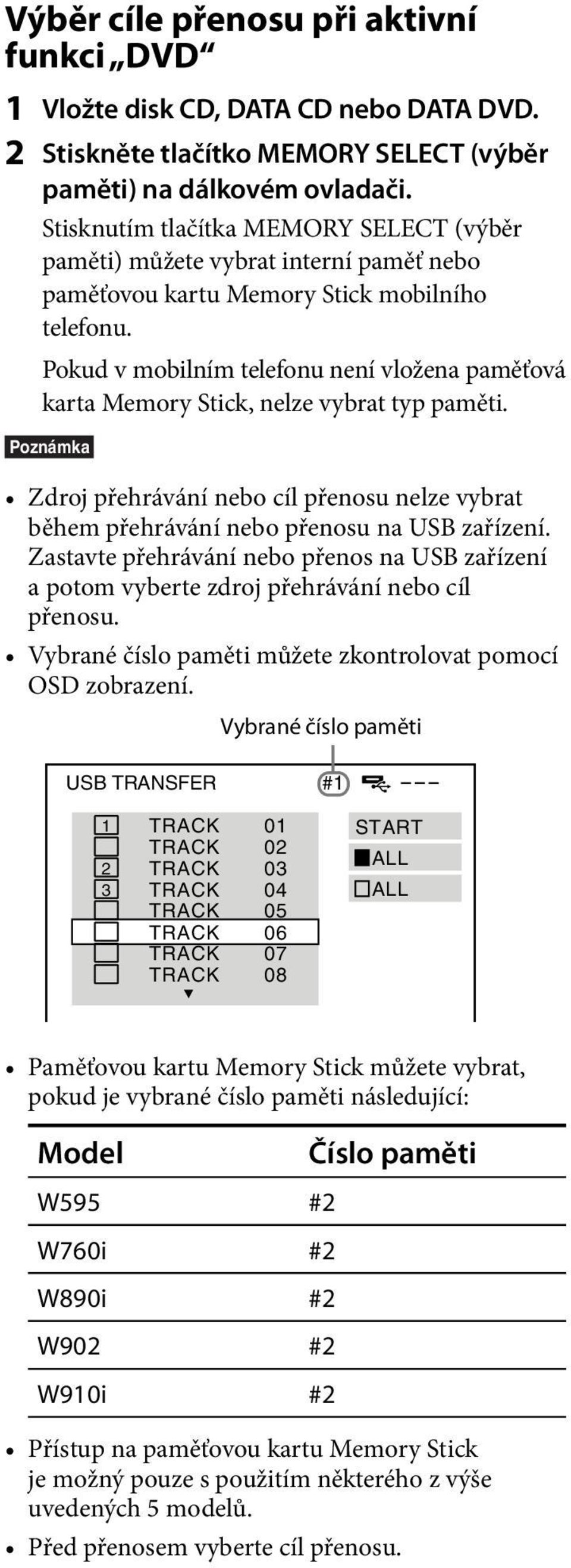 Pokud v mobilním telefonu není vložena paměťová karta Memory Stick, nelze vybrat typ paměti. Zdroj přehrávání nebo cíl přenosu nelze vybrat během přehrávání nebo přenosu na USB zařízení.