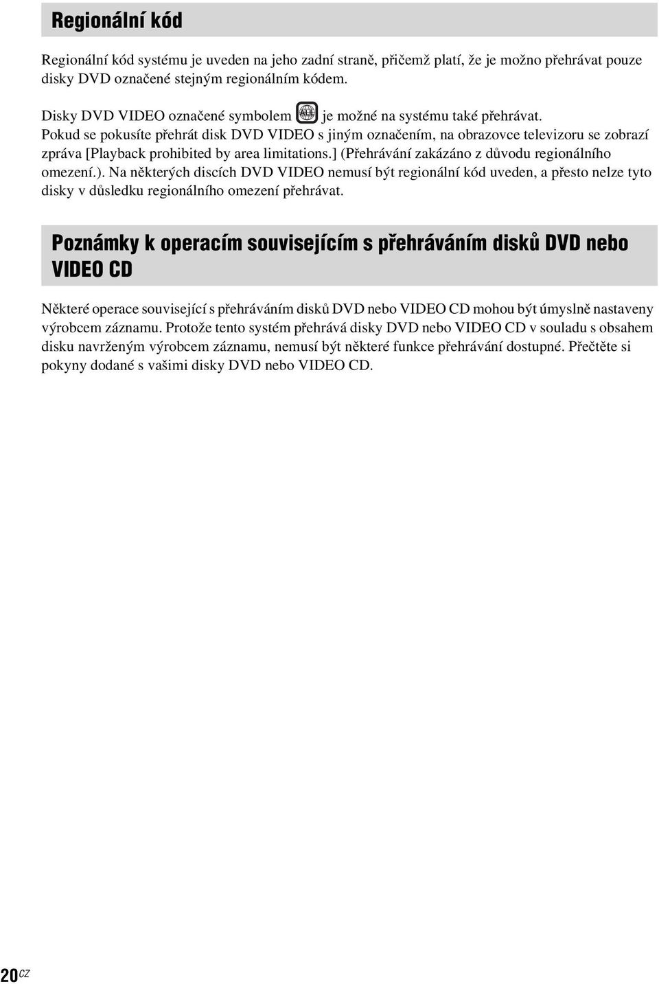 Pokud se pokusíte přehrát disk DVD VIDEO s jiným označením, na obrazovce televizoru se zobrazí zpráva [Playback prohibited by area limitations.] (Přehrávání zakázáno z důvodu regionálního omezení.).