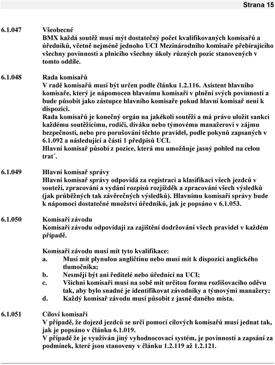 úkoly různých pozic stanovených v tomto oddíle. 6.1.048 Rada komisařů V radě komisařů musí být určen podle článku 1.2.116.