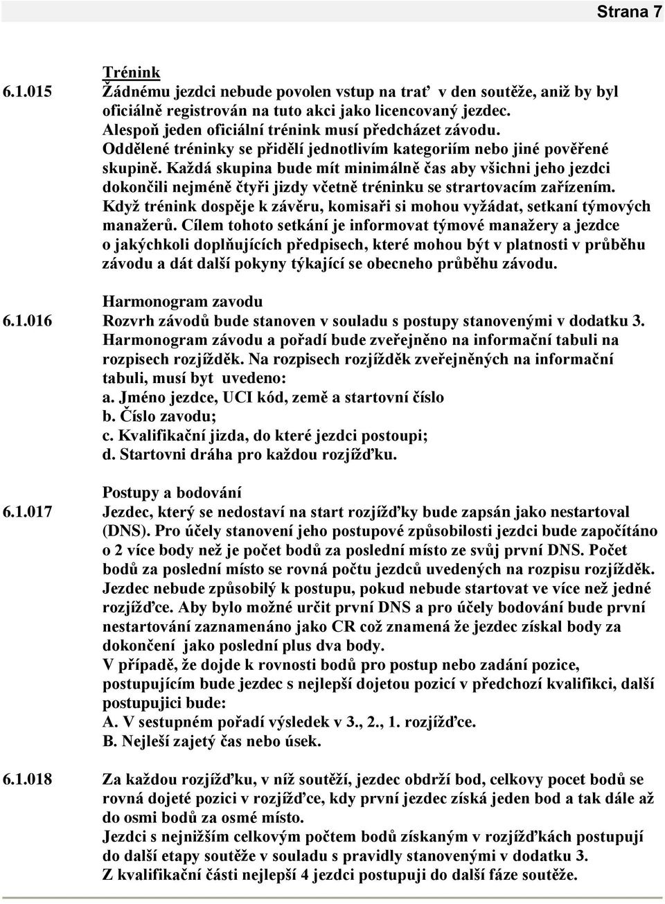 Kaţdá skupina bude mít minimálně čas aby všichni jeho jezdci dokončili nejméně čtyři jizdy včetně tréninku se strartovacím zařízením.