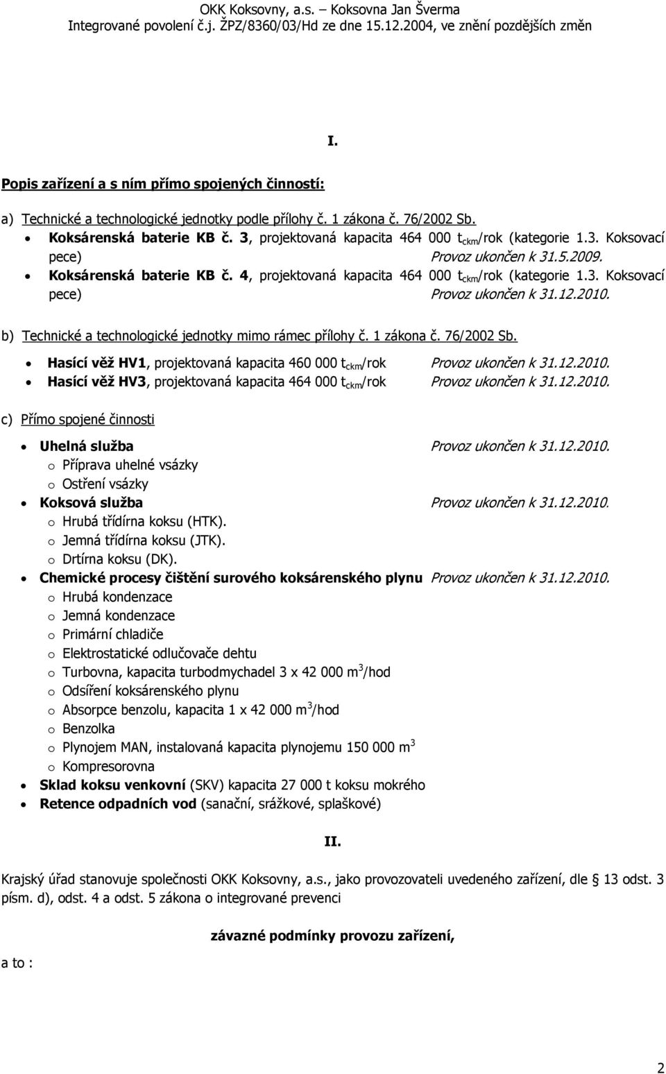 2010. b) Technické a technologické jednotky mimo rámec přílohy č. 1 zákona č. 76/2002 Sb. Hasící věž HV1, projektovaná kapacita 460 000 t ckm /rok Provoz ukončen k 31.12.2010. Hasící věž HV3, projektovaná kapacita 464 000 t ckm /rok Provoz ukončen k 31.