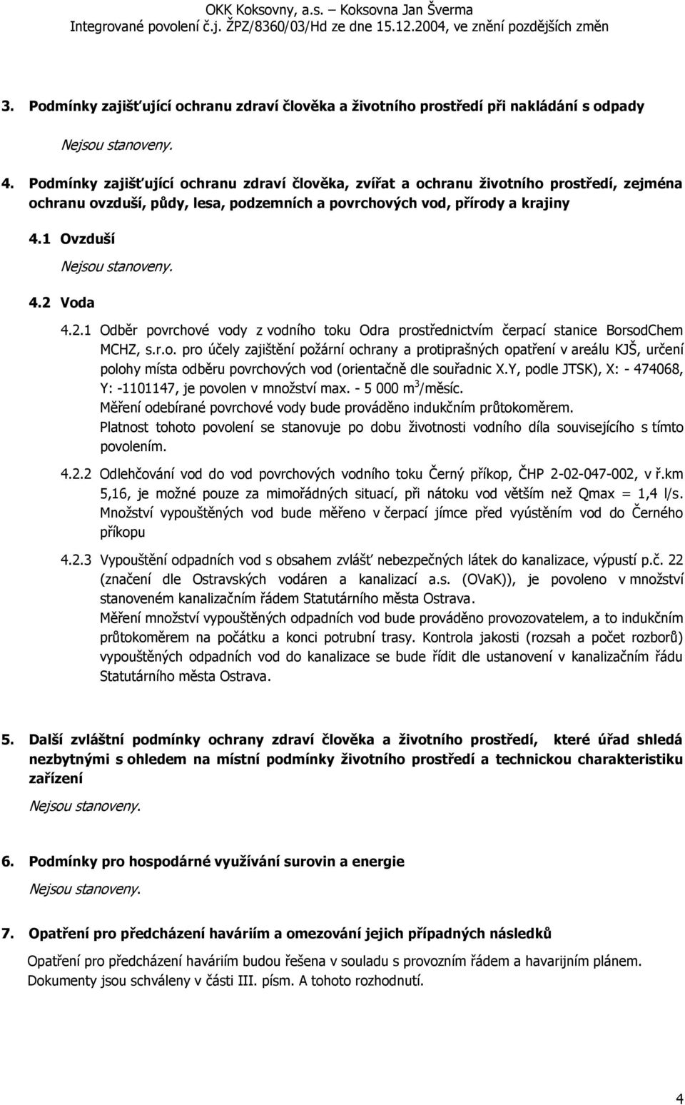 Voda 4.2.1 Odběr povrchové vody z vodního toku Odra prostřednictvím čerpací stanice BorsodChem MCHZ, s.r.o. pro účely zajištění požární ochrany a protiprašných opatření v areálu KJŠ, určení polohy místa odběru povrchových vod (orientačně dle souřadnic X.