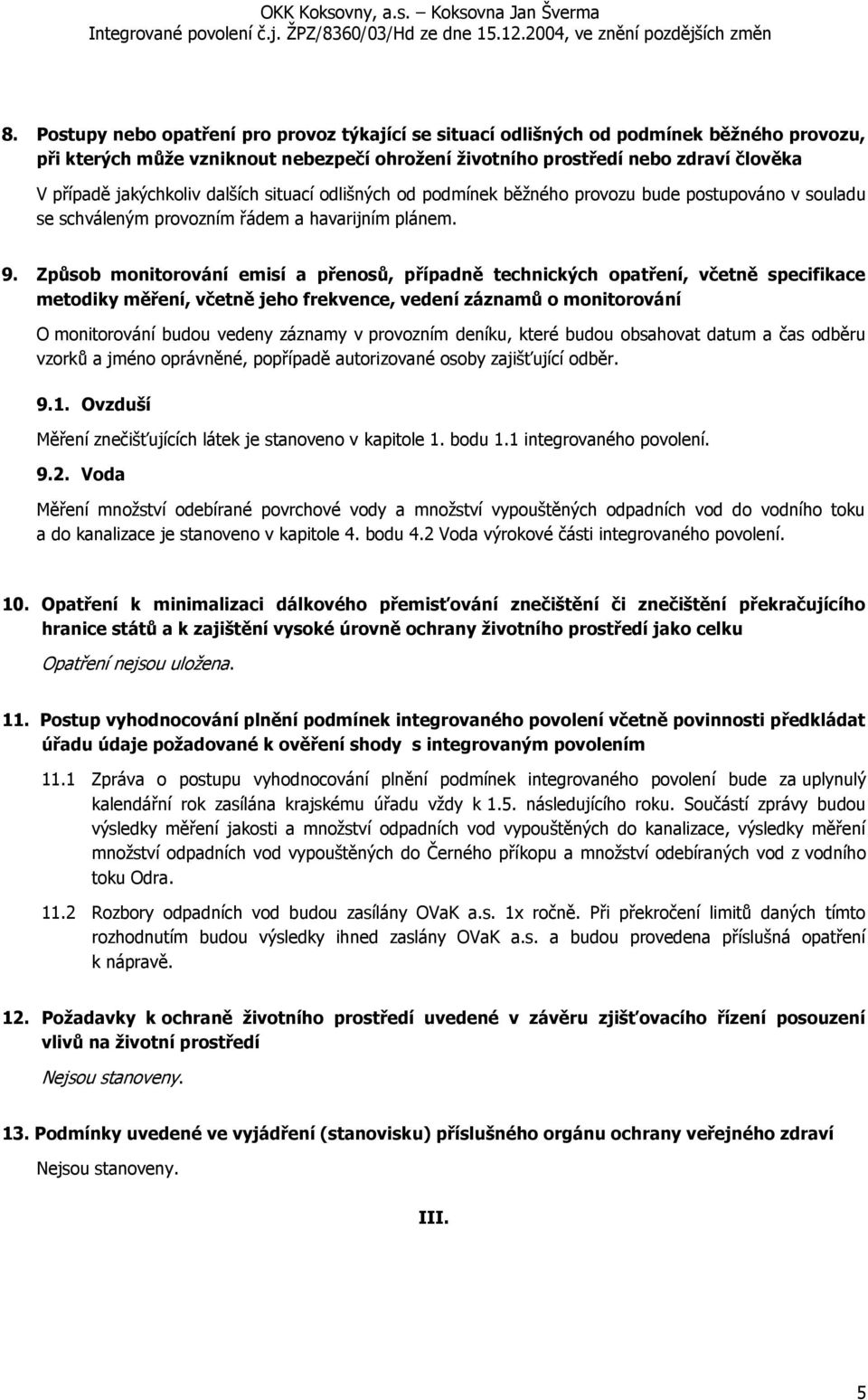 Způsob monitorování emisí a přenosů, případně technických opatření, včetně specifikace metodiky měření, včetně jeho frekvence, vedení záznamů o monitorování O monitorování budou vedeny záznamy v