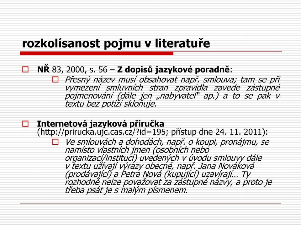 Internetová jazyková příručka (http://prirucka.ujc.cas.cz/?id=195; přístup dne 24. 11. 2011): Ve smlouvách a dohodách, např.