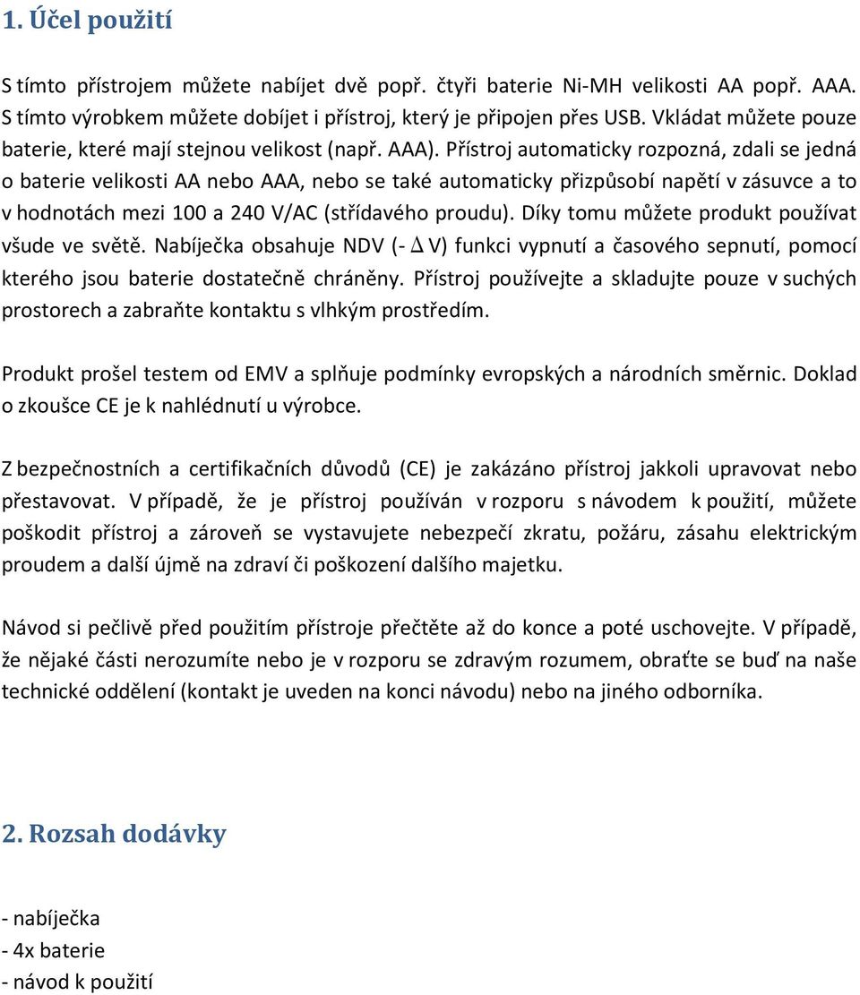 Přístroj automaticky rozpozná, zdali se jedná o baterie velikosti AA nebo AAA, nebo se také automaticky přizpůsobí napětí v zásuvce a to v hodnotách mezi 100 a 240 V/AC (střídavého proudu).