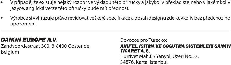 Výrobce si vyhrazuje právo revidovat veškeré specifikace a obsah designu zde kdykoliv bez