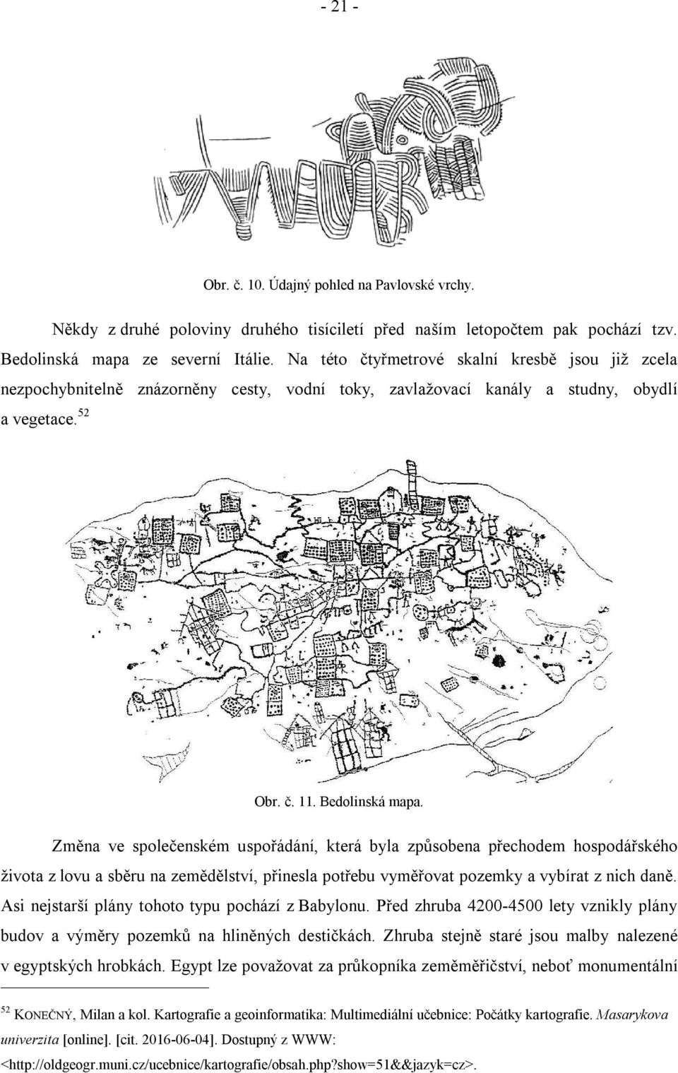 Změna ve společenském uspořádání, která byla způsobena přechodem hospodářského života z lovu a sběru na zemědělství, přinesla potřebu vyměřovat pozemky a vybírat z nich daně.