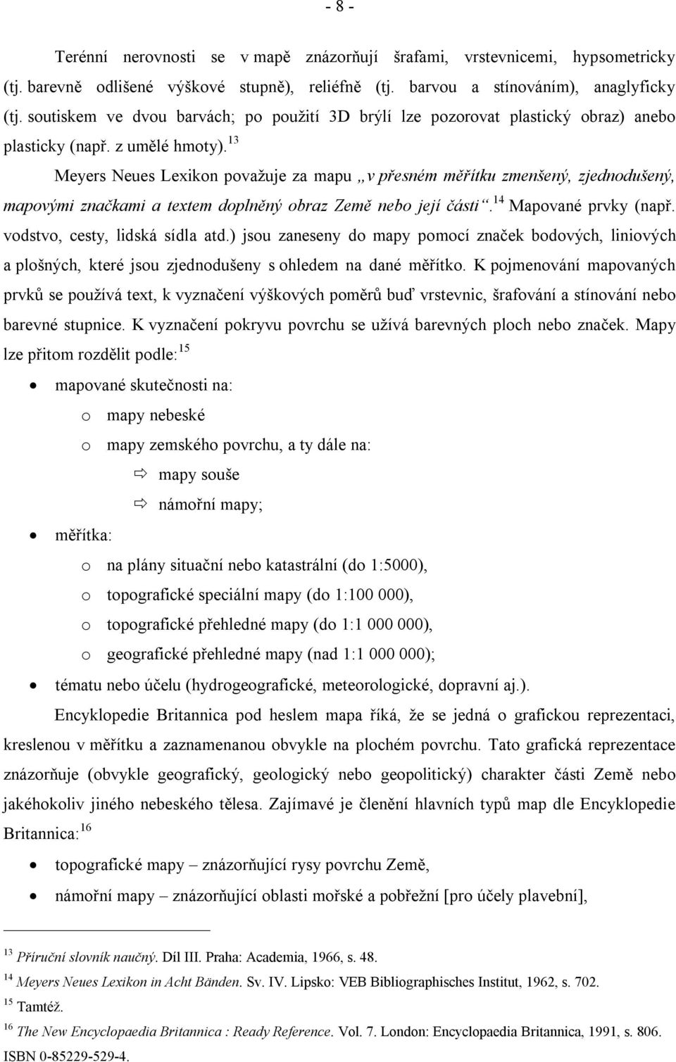 13 Meyers Neues Lexikon považuje za mapu v přesném měřítku zmenšený, zjednodušený, mapovými značkami a textem doplněný obraz Země nebo její části. 14 Mapované prvky (např.